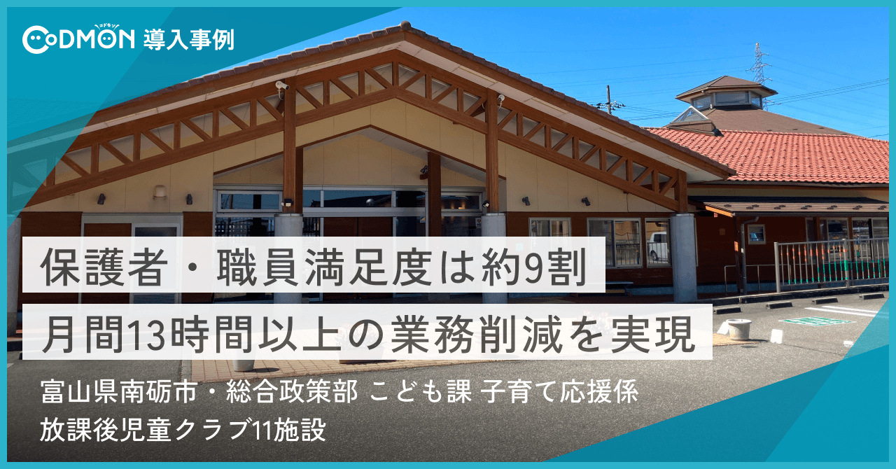 【富山県南砺市】放課後児童クラブにおける「コドモン」導入効果事例｜月間13時間以上の業務削減を実現〜保護者・職員満足度は約9割。保育園とシステムを揃え保護者の利便性向上〜